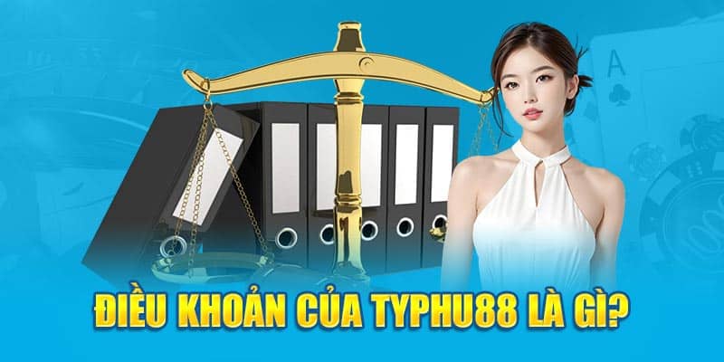 Điều khoản của TYPHu88 là gì?