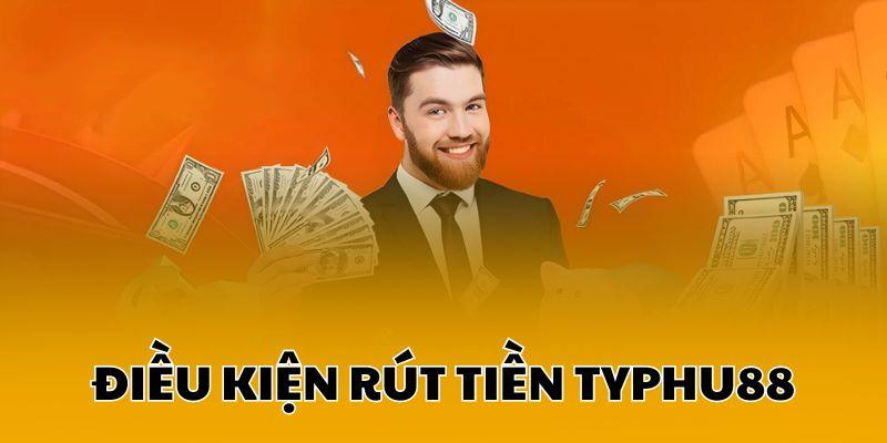 Typhu88 đưa ra điều kiện giao dịch rút tiền