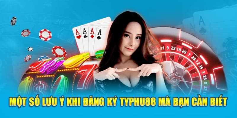 Điểm cần lưu ý khi tạo tài khoản Typhu88